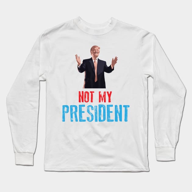 Not My President Long Sleeve T-Shirt by blastofftees